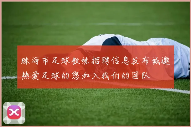 珠海市足球教练招聘信息发布诚邀热爱足球的您加入我们的团队